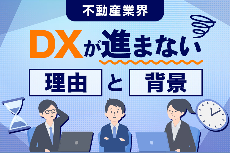 不動産業界でDX化が進まない理由と背景を解説